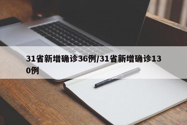 31省新增确诊36例/31省新增确诊130例
