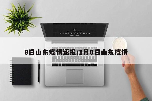 8日山东疫情速报/1月8日山东疫情